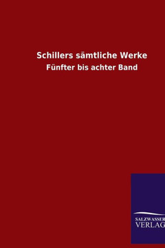 Schillers sämtliche Werke: Fünfter bis achter Band