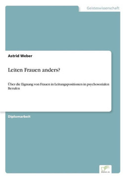 Leiten Frauen anders?: Über die Eignung von Frauen in Leitungspositionen in psychosozialen Berufen