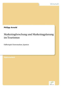 Marketingforschung und Marketingplanung im Tourismus: Fallbeispiel Extremadura, Spanien