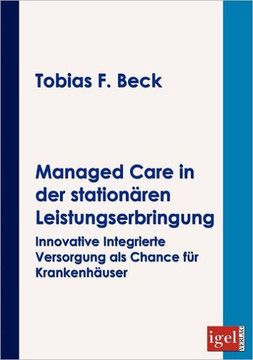 Managed Care in der stationären Leistungserbringung: Innovative integrierte Versorgung als Chance für Krankenhäuser