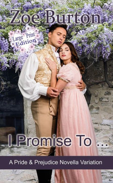 I Promise To ... Large Print Edition: A Pride & Prejudice Novella Variation