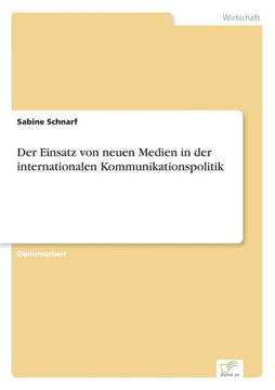 Der Einsatz von neuen Medien in der internationalen Kommunikationspolitik Der Einsatz von neuen Medien in der internationalen Kommunikationspolitik