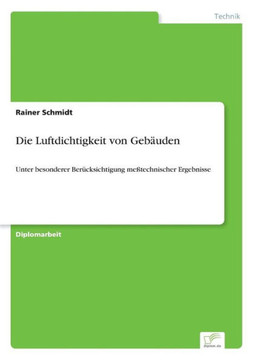 Die Luftdichtigkeit von Gebäuden: Unter besonderer Berücksichtigung meßtechnischer Ergebnisse