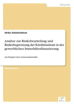 Ansätze zur Risikobeurteilung und Risikobegrenzung der Kreditinstitute in der gewerblichen Immobilienfinanzierung: Am Beispiel einer Seniorenimmobilie