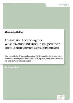Analyse und Förderung der Wissenskommunikation in kooperativen computermediierten Lernumgebungen: Eine empirische Untersuchung zur Förderung des Lernp Analyse und Förderung der Wissenskommunikation in kooperativen computermediierten Lernumgebungen: Eine empirische Untersuchung zur Förderung des Lernp