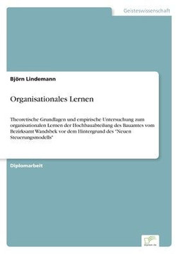 Organisationales Lernen: Theoretische Grundlagen und empirische Untersuchung zum organisationalen Lernen der Hochbauabteilung des Bauamtes vom Organisationales Lernen: Theoretische Grundlagen und empirische Untersuchung zum organisationalen Lernen der Hochbauabteilung des Bauamtes vom
