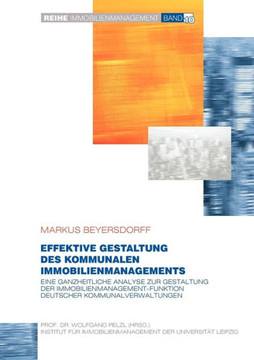 Effektive Gestaltung des kommunalen Immobilienmanagements: Eine ganzheitliche Analyse zur Gestaltung der Immobilienmanagement-Funktion deutscher Kommu Effektive Gestaltung des kommunalen Immobilienmanagements: Eine ganzheitliche Analyse zur Gestaltung der Immobilienmanagement-Funktion deutscher Kommu