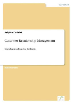 Customer Relationship Management: Grundlagen und Aspekte der Praxis Customer Relationship Management: Grundlagen und Aspekte der Praxis