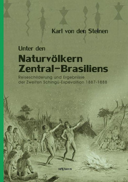 Unter den Naturvölkern Zentral-Brasiliens: Reiseschilderung und Ergebnisse der Zweiten Schingu-Expedition 1887-1888 Unter den Naturvölkern Zentral-Brasiliens: Reiseschilderung und Ergebnisse der Zweiten Schingu-Expedition 1887-1888
