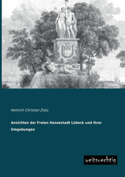 Ansichten Der Freien Hansestadt Lubeck Und Ihrer Umgebungen Ansichten Der Freien Hansestadt Lubeck Und Ihrer Umgebungen