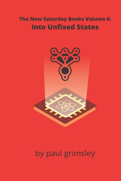 Into Unfixed States: The New Saturday Books Volume 6 Into Unfixed States: The New Saturday Books Volume 6
