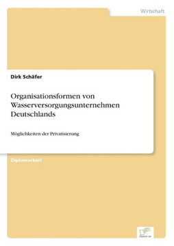 Organisationsformen von Wasserversorgungsunternehmen Deutschlands: Möglichkeiten der Privatisierung
