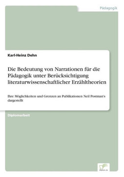 Die Bedeutung von Narrationen für die Pädagogik unter Berücksichtigung literaturwissenschaftlicher Erzähltheorien: Ihre Möglichkeiten und Grenzen an P
