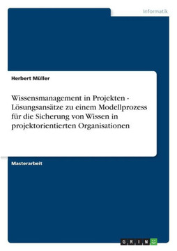 Wissensmanagement in Projekten - Lösungsansätze zu einem Modellprozess für die Sicherung von Wissen in projektorientierten Organisationen