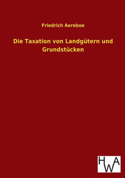 Die Taxation von Landgütern und Grundstücken Die Taxation von Landgütern und Grundstücken