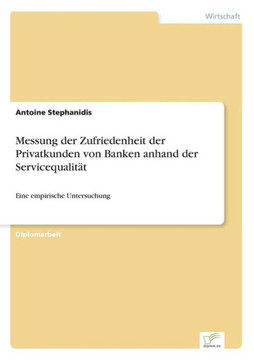 Messung der Zufriedenheit der Privatkunden von Banken anhand der Servicequalität: Eine empirische Untersuchung