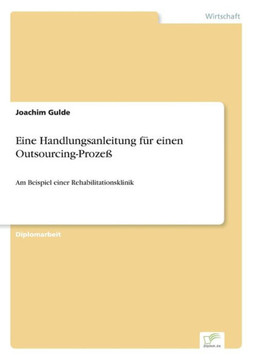 Eine Handlungsanleitung für einen Outsourcing-Prozeß: Am Beispiel einer Rehabilitationsklinik