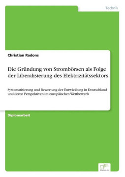 Die Gründung von Strombörsen als Folge der Liberalisierung des Elektrizitätssektors: Systematisierung und Bewertung der Entwicklung in Deutschland und