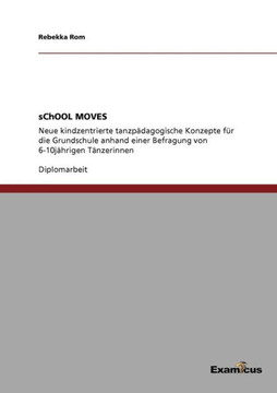 sChOOL MOVES: Neue kindzentrierte tanzpädagogische Konzepte für die Grundschule anhand einer Befragung von 6-10jährigen Tänzerinnen