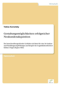 Gestaltungsmöglichkeiten erfolgreicher Neukundenakquisition: Ein branchenübergreifender Leitfaden als Basis für eine Ist-Analyse und Handlungsempfehlu