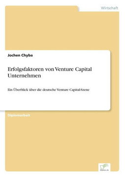 Erfolgsfaktoren von Venture Capital Unternehmen: Ein Überblick über die deutsche Venture Capital-Szene