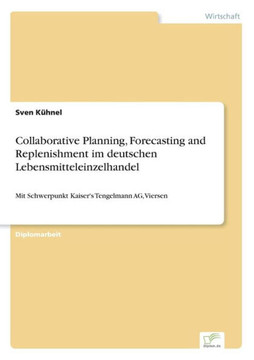 Collaborative Planning, Forecasting and Replenishment im deutschen Lebensmitteleinzelhandel: Mit Schwerpunkt Kaiser's Tengelmann AG, Viersen