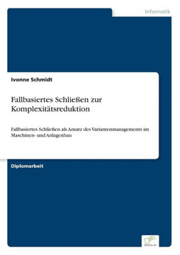 Fallbasiertes Schließen zur Komplexitätsreduktion: Fallbasiertes Schließen als Ansatz des Variantenmanagements im Maschinen- und Anlagenbau