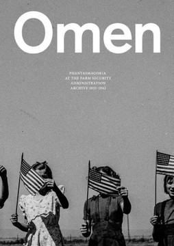 Omen: Phantasmagoria at the Farm Security Administration Archive: 1935-1942 Omen: Phantasmagoria at the Farm Security Administration Archive: 1935-1942