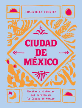 Ciudad de México: Recetas E Historias del Corazón de Ciudad de México