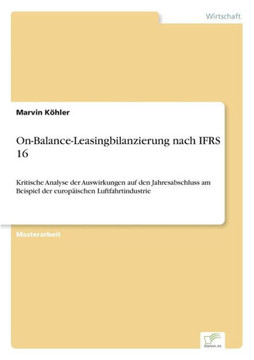 On-Balance-Leasingbilanzierung nach IFRS 16: Kritische Analyse der Auswirkungen auf den Jahresabschluss am Beispiel der europäischen Luftfahrtindustri