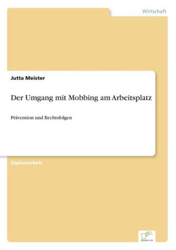 Der Umgang mit Mobbing am Arbeitsplatz: Prävention und Rechtsfolgen Der Umgang mit Mobbing am Arbeitsplatz: Prävention und Rechtsfolgen