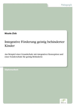 Integrative Förderung geistig behinderter Kinder: Am Beispiel einer Grundschule mit integrativer Konzeption und einer Sonderschule für geistig Behinde
