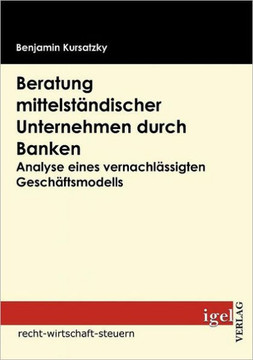 Beratung mittelständischer Unternehmen durch Banken: Anlayse eines vernachlässigten Geschäftsmodells