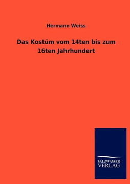 Das Kostüm vom 14ten bis zum 16ten Jahrhundert Das Kostüm vom 14ten bis zum 16ten Jahrhundert