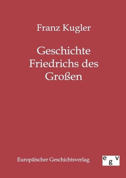 Geschichte Friedrichs des Großen Geschichte Friedrichs des Großen