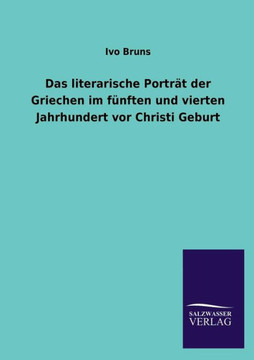 Das Literarische Portrat Der Griechen Im Funften Und Vierten Jahrhundert VOR Christi Geburt