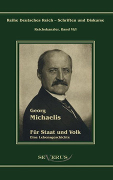 Georg Michaelis - Für Staat und Volk: Eine Lebensgeschichte