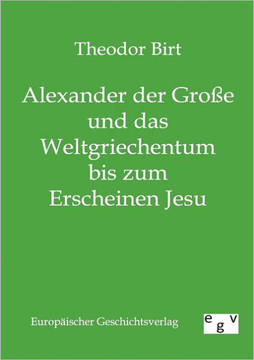 Alexander der Große und das Weltgriechentum bis zum Erscheinen Jesu