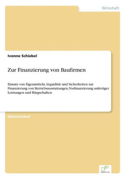 Zur Finanzierung von Baufirmen: Einsatz von Eigenmitteln, Liquidität und Sicherheiten zur Finanzierung von Betriebsausstattungen, Vorfinanzierung unfe