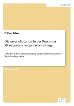 Die Asset Allocation in der Praxis der Wertpapiervermögensverwaltung: Unter besonderer Berücksichtigung ausgewählter strukturierter Kapitalmarktproduk