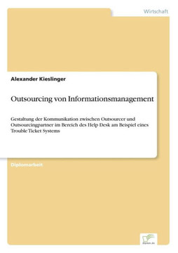 Outsourcing von Informationsmanagement: Gestaltung der Kommunikation zwischen Outsourcer und Outsourcingpartner im Bereich des Help Desk am Beispiel e