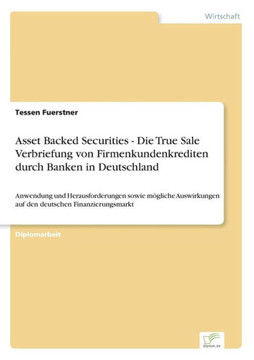 Asset Backed Securities - Die True Sale Verbriefung von Firmenkundenkrediten durch Banken in Deutschland: Anwendung und Herausforderungen sowie möglic