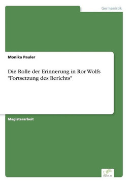 Die Rolle der Erinnerung in Ror Wolfs ""Fortsetzung des Berichts""