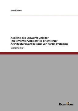 Aspekte des Entwurfs und der Implementierung service-orientierter Architekturen am Beispiel von Portal-Systemen
