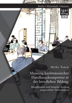 Messung kaufmännischer Handlungskompetenz in der beruflichen Bildung: Klassifikation und kritische Analyse ausgewählter Testverfahren