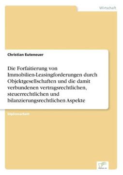 Die Forfaitierung von Immobilien-Leasingforderungen durch Objektgesellschaften und die damit verbundenen vertragsrechtlichen, steuerrechtlichen und bi