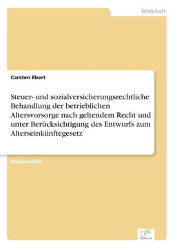 Steuer- und sozialversicherungsrechtliche Behandlung der betrieblichen Altersvorsorge nach geltendem Recht und unter Berücksichtigung des Entwurfs zum