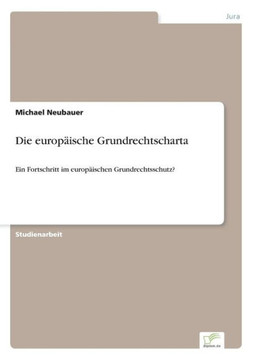 Die europäische Grundrechtscharta: Ein Fortschritt im europäischen Grundrechtsschutz?