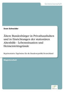 Ältere Bundesbürger in Privathaushalten und in Einrichtungen der stationären Altenhilfe - Lebenssituation und Heimeintrittsgründe: Repräsentative Erge