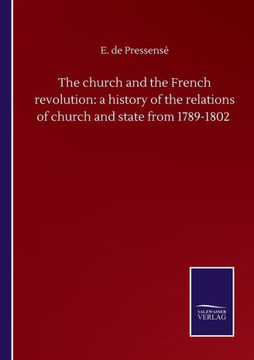 The church and the French revolution: a history of the relations of church and state from 1789-1802